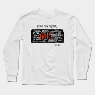 I Don't Have Time for Hate Long Sleeve T-Shirt